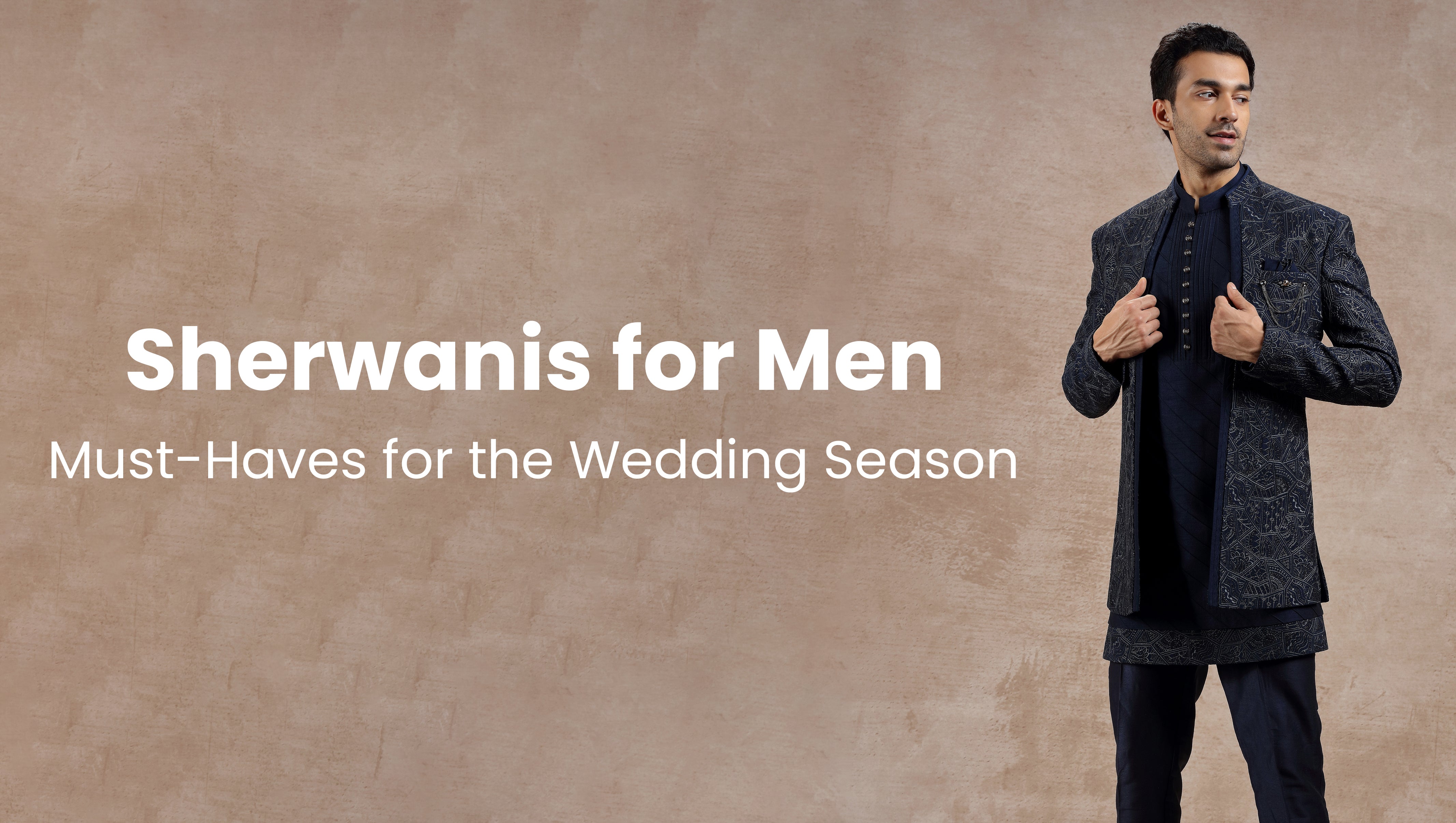 Sherwanis for Men: Must-Haves for the Wedding Season